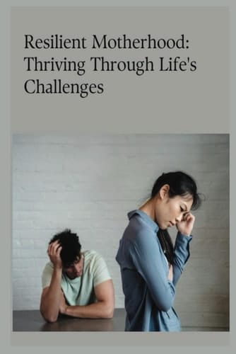 Resilient Motherhood: Thriving Through Life's Challenges