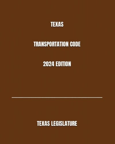 TEXAS TRANSPORTATION CODE 2024 EDITION