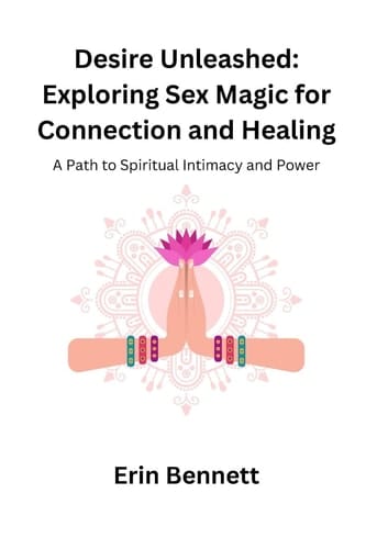 Desire Unleashed A Path to Spiritual Intimacy and Power