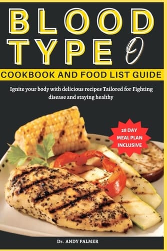 Blood Type O Cookbook and Food List Guide Ignite Your Body with Delicious Recipes Tailored for Fighting Disease and Staying Healthy