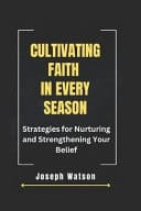 Cultivating Faith in Every Season Strategies for Nurturing and Strengthening Your Belief