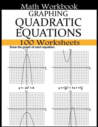 Graphing Quadratic Equations Math Workbook: 100 Worksheets Quadratic Equations with Coefficients, Integer Values, and Rational Numbers