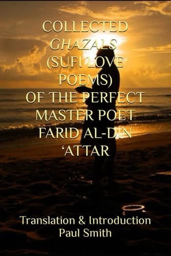 COLLECTED GHAZALS (SUFI LOVE POEMS) OF THE PERFECT MASTER POET FARID AL-DIN ‘ATTAR