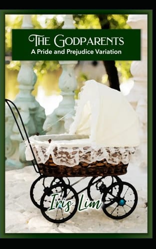 The Godparents: A Pride and Prejudice Variation (Iris Lim Pride and Prejudice Canon Divergent Collection)