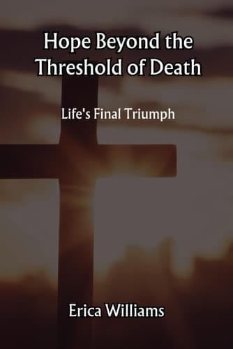Hope Beyond the Threshold of Death: Life's Final Triumph