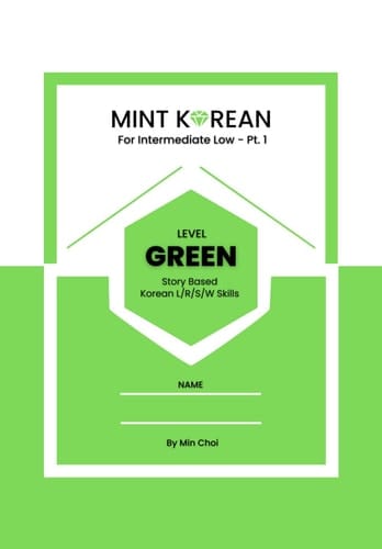 MINT KOREAN: LEVEL GREEN FOR INTERMEDIATE LOW - Pt.1: Story Based Korean L/R/S/W Skills (MINT KOREAN series)