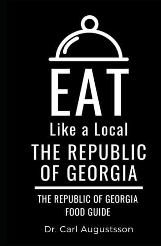 Eat Like a Local- The Republic of Georgia: The Republic of Georgia Food Guide (Greater Than a Tourist Europe)