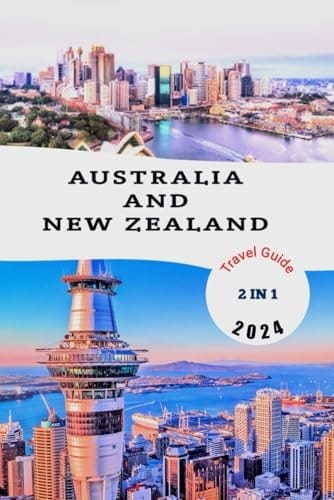 Australia and New Zealand travel guide 2024: Embark on a Journey of a Lifetime with Insider Tips, Hidden wonders, and Unforgettable Experiences in the Land of Oz and Kiwi.