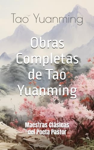 Obras Completas de Tao Yuanming: Maestras Clásicas del Poeta Pastor (Spanish Edition)