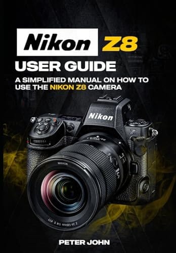 NIKON Z8 USER GUIDE: A SIMPLIFIED MANUAL ON HOW TO USE THE NIKON Z8 CAMERA