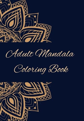Adult Coloring Mandalas: Relieving Stress, Promoting Mindfulness, and Enhancing Relaxation