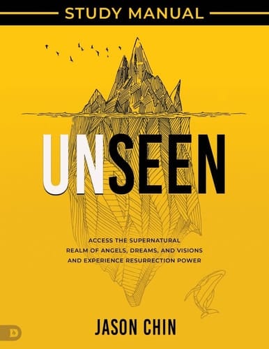 Unseen Study Manual: Access the Supernatural Realm of Angels, Dreams, and Visions and Experience Resurrection Power