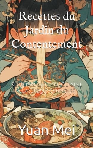 Recettes du Jardin du Contentement: Suiyuan Shidan, Cuisine classique chinoise (French Edition)