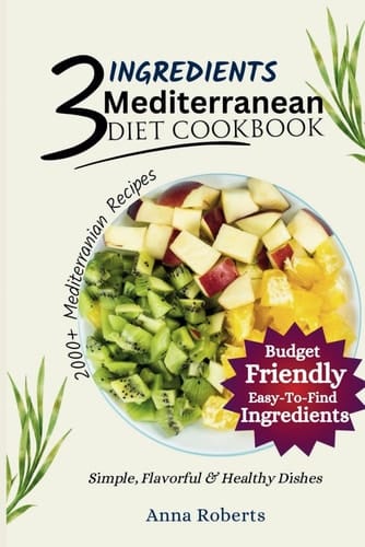 3 INGREDIENTS MEDITERRANEAN DIET COOKBOOK: Fast, Fresh, & Flavorful Mediterranean Diet Cookbook for Weight Loss, Health, & Energy (3 INGREDIENTS DIET COOKBOOK)