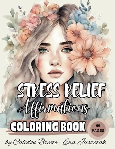 The Stress Relief Affirmations Coloring Book for Adults & Teens, Over 60 pages of Beautiful Designs to Color: BONUS: 10 Pages of Self-Care Journal including the Bucket List