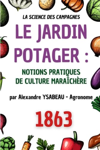 LE JARDIN POTAGER : NOTIONS PRATIQUES DE CULTURE MARAÎCHÈRE - 1863 (French Edition)