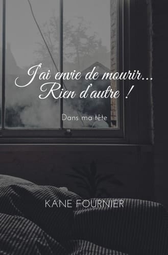 J'ai envie de mourir... Rien d'autre !: Dans ma tête (French Edition)