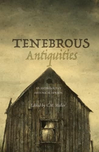 Tenebrous Antiquities: An Anthology of Historical Horror (Themed Anthologies)
