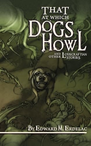 That at Which Dogs Howl: and Other Lovecraftian Stories