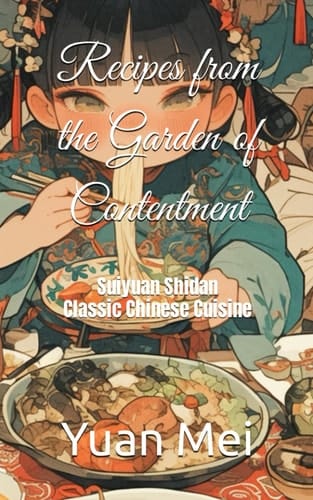 Recipes from the Garden of Contentment: Suiyuan Shidan, Classic Chinese Cuisine