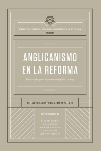 Anglicanismo en la Reforma Una Visión Para la Comunión Global de Hoy