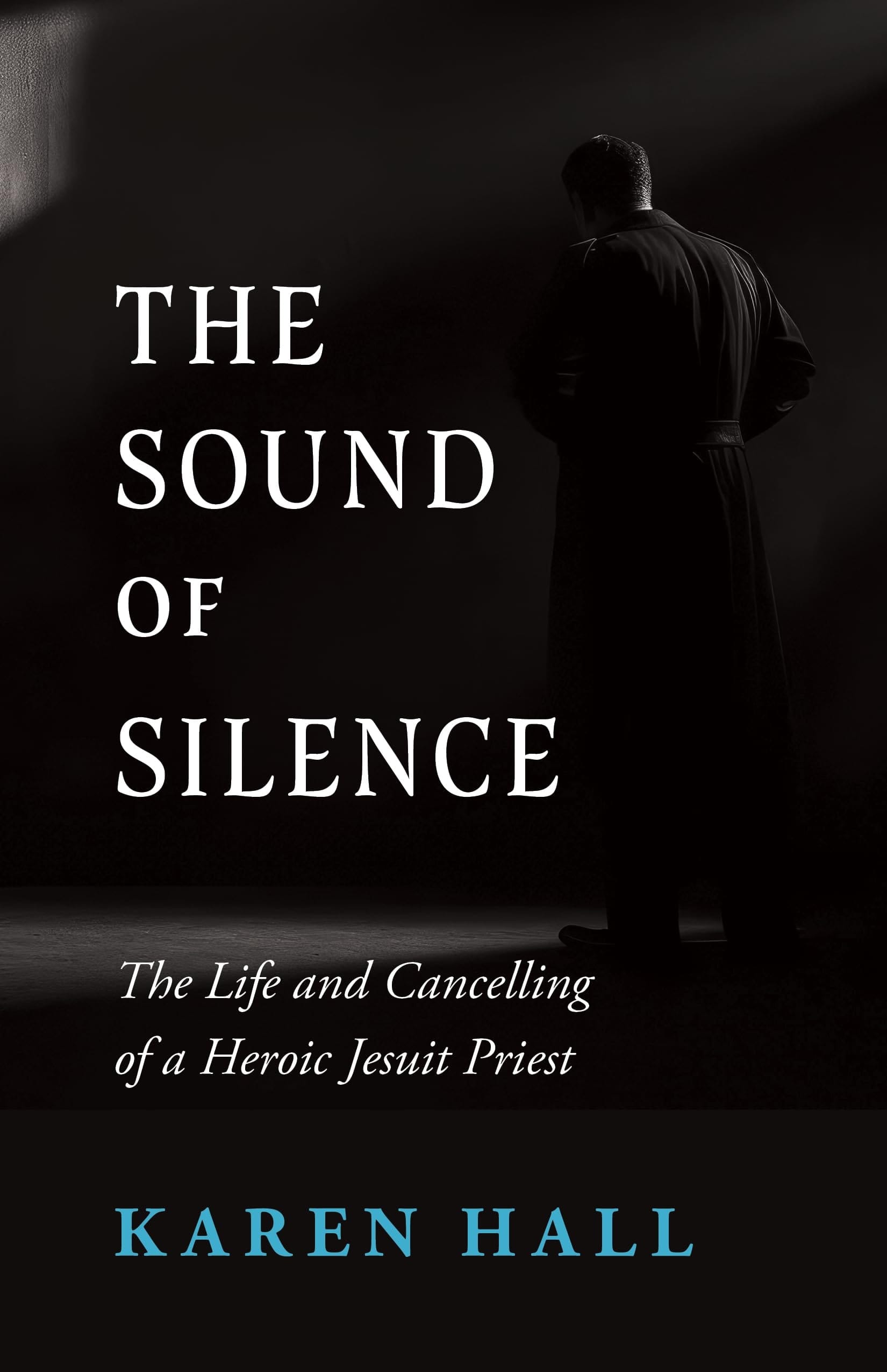 The Sound of Silence The Life and Canceling of a Heroic Jesuit Priest
