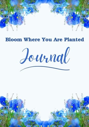 Bloom Where You Are Planted: Journal