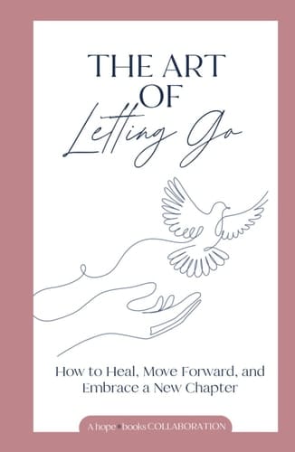 The Art of Letting Go How to Heal, Move Forward, and Embrace a New Chapter