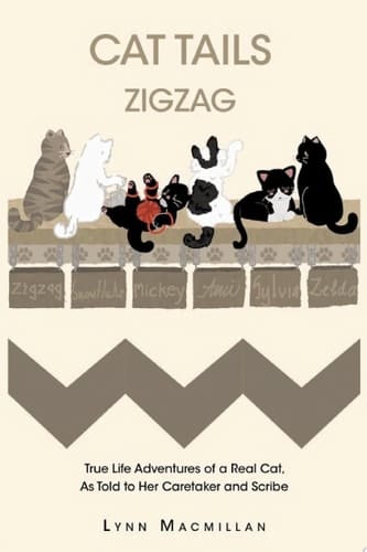 CAT TAILS ZIGZAG True Life Adventures of a Real Cat, As Told to Her Caretaker and Scribe
