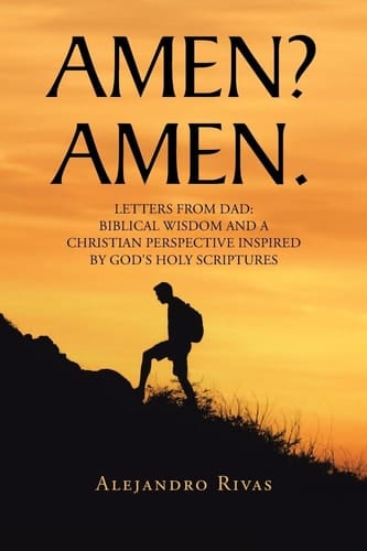 Amen? Amen. Letters from Dad: Biblical Wisdom and a Christian Perspective Inspired by God's Holy Scriptures