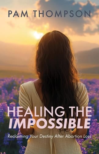 Healing the Impossible Reclaiming Your Destiny After Abortion Loss
