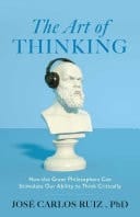 The Art of Thinking How the Great Philosophers Can Stimulate Our Ability to Think Critically