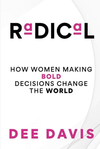 RADICAL: HOW WOMEN MAKING BOLD DECISIONS CHANGE THE WORLD