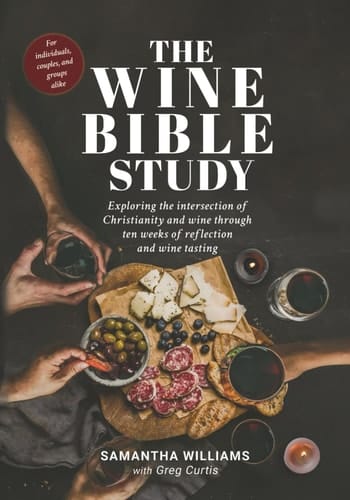 The Wine Bible Study Exploring the Intersection of Christianity and Wine Through Ten Weeks of Reflection and Wine Tasting