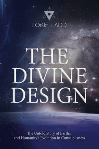 The Divine Design The Untold Story of Earth's and Humanity's Evolution in Consciousness