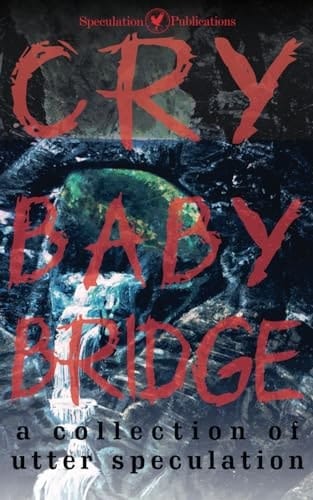 Cry Baby Bridge A Collection of Utter Speculation
