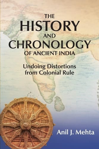 The History and Chronology of Ancient India Undoing Distortions from Colonial Rule
