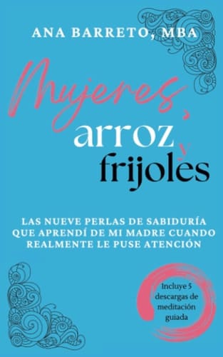 Mujeres, Arroz Y Frijoles Las Nueves Perlas de Sabiduría Que Aprendí de Mi Madre Cuando Realmente Le Puse Atención