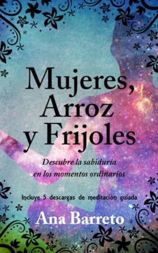 Mujeres, Arroz y Frijoles Descubre la Sabiduría en Los Momentos Ordinarios