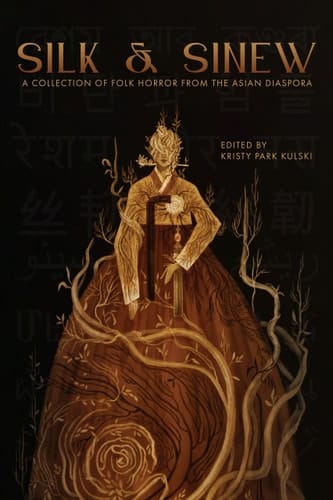 Silk & Sinew A Collection of Folk Horror from the Asian Diaspora
