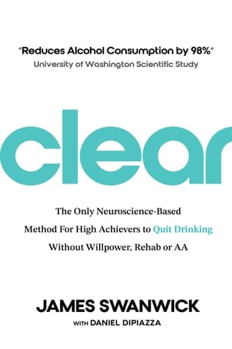 Clear The Only Neuroscience-Based Method for High Achievers to Quit Drinking Without Willpower, Rehab Or AA