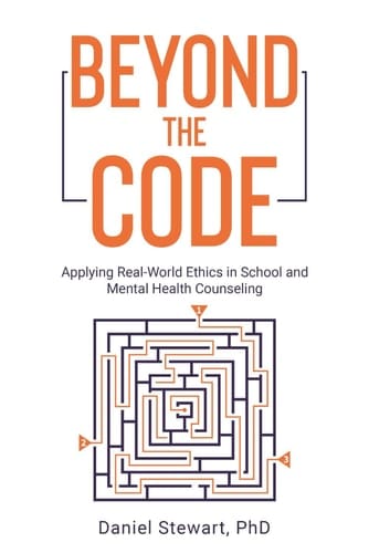 Beyond the Code Applying Real-World Ethics in School and Mental Health Counseling