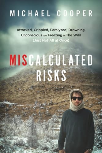 Miscalculated Risks Attacked, Crippled, Paralyzed, Drowning, Unconscious and Freezing in The Wild (Just Not All at Once)