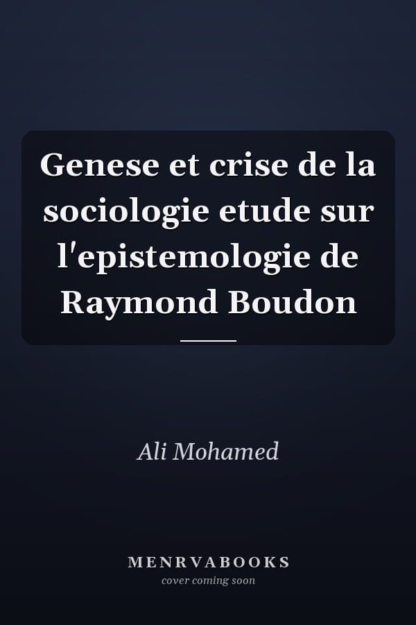 Genese et crise de la sociologie etude sur l'epistemologie de Raymond Boudon