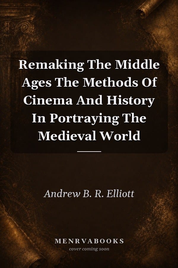 Remaking The Middle Ages The Methods Of Cinema And History In Portraying The Medieval World
