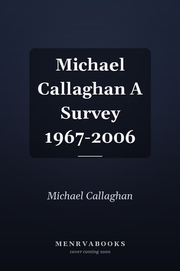Michael Callaghan A Survey 1967-2006