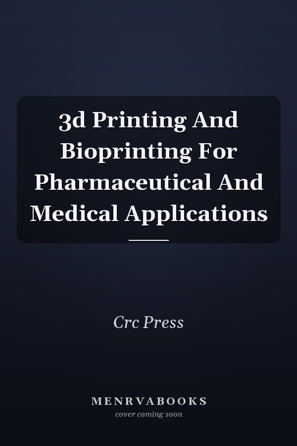 3d Printing And Bioprinting For Pharmaceutical And Medical Applications