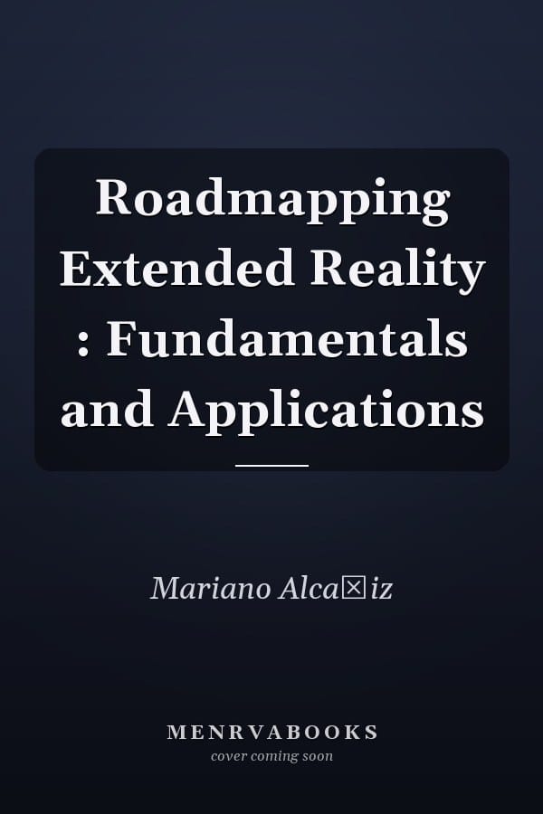 Roadmapping Extended Reality : Fundamentals and Applications