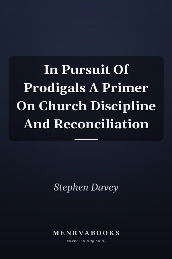 In Pursuit Of Prodigals A Primer On Church Discipline And Reconciliation