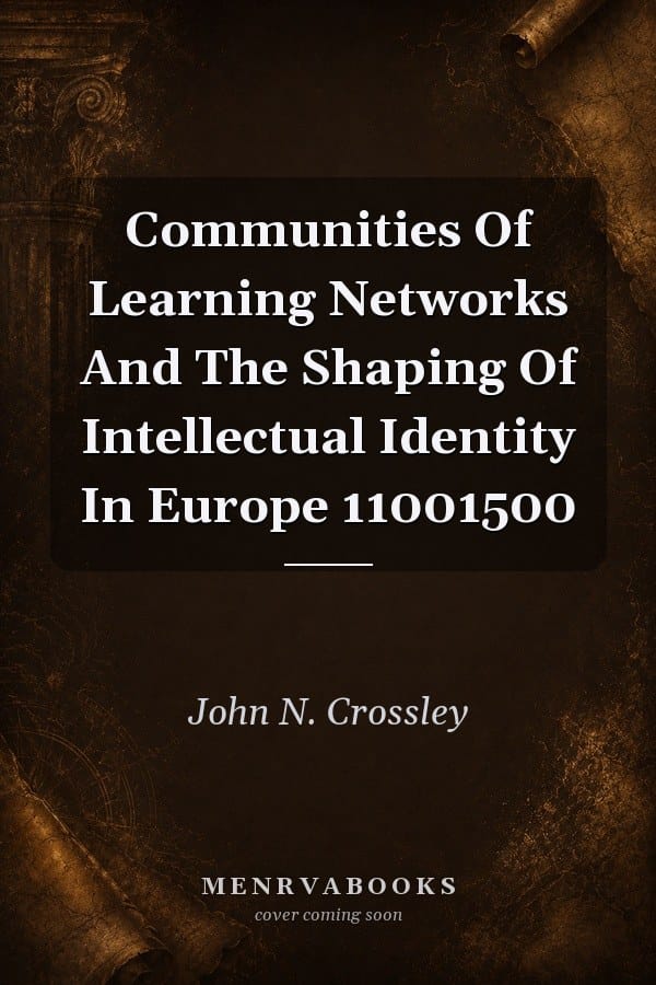 Communities Of Learning Networks And The Shaping Of Intellectual Identity In Europe 11001500